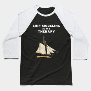 Ship Modeling Is My Therapy Baseball T-Shirt